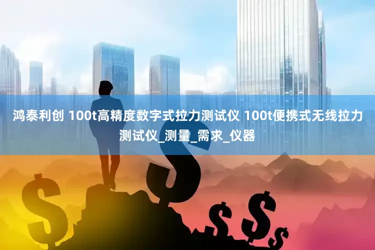 鴻泰利創 100t高精度數字式拉力測試儀 100t便攜式無線拉力測試儀_測量_需求_儀器
