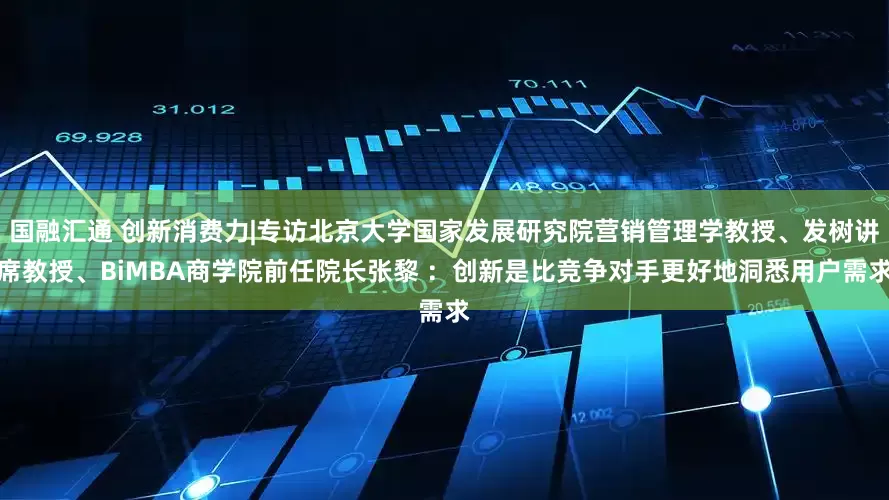 國融匯通 創新消費力|專訪北京大學國家發展研究院營銷管理學教授、發樹講席教授、BiMBA商學院前任院長張黎 ：創新是比競爭對手更好地洞悉用戶需求